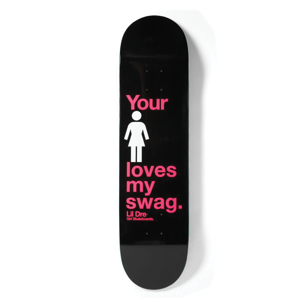 GIRL SKATEBOARDS LIL DRE YOUR GIRL LOVES MY SWAG