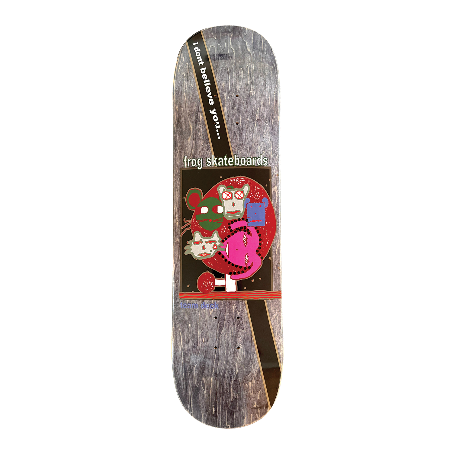 FROG SKATEBOARDS I DONT BELIEVE YOU - TEAM DECK - 8.18